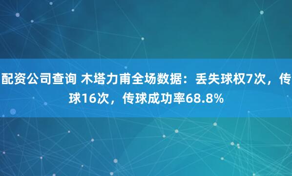 配资公司查询 木塔力甫全场数据：丢失球权7次，传球16次，传球成功率68.8%